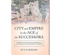 City and Empire in the Age of the Successors: Urbanization and Social Response in the Making of the Hellenistic Kingdoms - [Version Originale] Inconnu (Auteur)