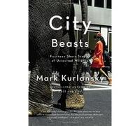 City Beasts : Fourteen Short Stories of Uninvited Wildlife - [Version Originale] Mark Kurlansky (Auteur)