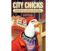 City Chicks: Keeping Micro-Flocks Of Laying Hens As Garden Helpers, Compost Makers, Bio-Recyclers And Local Food Suppliers