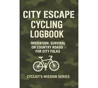 City Escape Cycling Logbook.: Operation: Survival on Country Roads for City Folks. Cyclist’s Mission Series