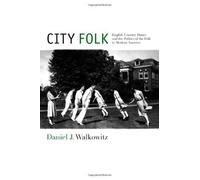 City Folk: English Country Dance And The Politics Of The Folk In Modern America