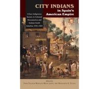 City Indians in Spain's American Empire: Urban Indigenous Society in Colonial Mesoamerica & Andean South America, 1530-1810 - [Version Originale] Inconnu (Auteur)