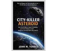 CITY-KILLER ASTEROID: Near-Earth Objects, Impact Probability, and NASA’s Mission to Find Dangerous Asteroids Before They Find Us