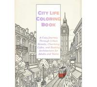 City Life Coloring Book: A Cozy Journey Through Urban Streets, Charming Cafes, and Busting Architecture for Adults and Teens