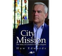 City Mission The Story of Londons Welsh Chapels by Huw Edwards Inconnu (Auteur)