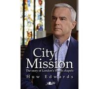 City Mission - the Story of London's Welsh Chapels Huw Edwards (Auteur)