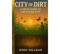 City of Dirt: A Field Guide to the Living City