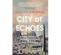 City of Echoes: A New History of Rome, its Popes and its People