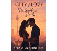City of Love: Verliebt in Berlin: Eine ehrgeizige Architektin, ein charmanter Cafébesitzer und die große Liebe in der Hauptstadt