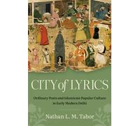 City of Lyrics Ordinary Poets and Islamicate Popular Culture in Early Modern Delhi - Nathan L. M. Tabor - The University of North Carolina Press - ebook (ePub) - Livre