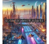 CITY OF THE FUTURE. Series of Therapeutic Coloring Books for Adults and Teenagers for Stress Relief, Creativity Therapy and Mindfulness: Panoramas of ... with Skyscrapers and Space Vehicles.