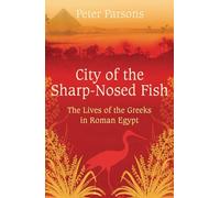 City of the Sharp-Nosed Fish: Greek Lives in Roman Egypt