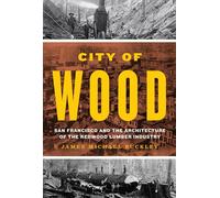 City of Wood: San Francisco and the Architecture of the Redwood Lumber Industry