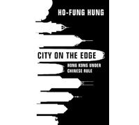 City on the Edge: Hong Kong under Chinese Rule