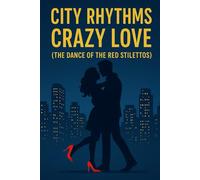City Rhythms, Crazy Love: (The Dance of Red Stilettos)