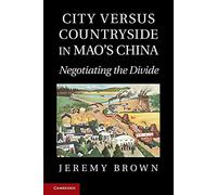 City Versus Countryside in Mao's China: Negotiating The Divide
