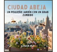 Ciudad Abeja: Un Pequeño Jardín Con Un Gran Zumbido
