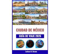 CIUDAD DE MÉXICO GUÍA DE VIAJE 2026: Consejos de expertos para explorar la rica historia, los monumentos modernos y la escena culinaria de la ciudad
