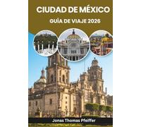 CIUDAD DE MÉXICO GUÍA DE VIAJE 2026: Explora ruinas antiguas, barrios vibrantes, secretos de comida callejera, festivales coloridos, parques ... en la capital más dinámica de Norteamérica