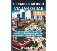 CIUDAD DE MÉXICO VIAJAR GUIAR 2025: La guía completa más reciente para descubrir la cultura, la gastronomía y las joyas ocultas en el corazón de México