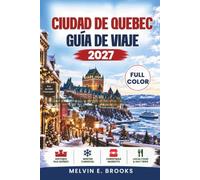CIUDAD DE QUEBEC GUÍA DE VIAJE 2027: Descubre la única ciudad amurallada de Norteamérica, desde el Carnaval de Invierno y los mercados navideños hasta ... local, excursiones de un día e itinerarios