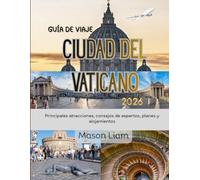CIUDAD DEL VATICANO GUÍA DE VIAJE 2026: Una guía de viaje inmersiva sobre la cultura, la fe y las obras maestras atemporales.