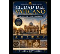 Ciudad del Vaticano: La guía de viaje completa: Tu guía definitiva para quienes visitan por primera vez la Basílica de San Pedro, la Capilla Sixtina, ... Galería de los Mapas, la Plaza de San Pedro,