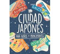 Ciudad en Japonés para Niños y Principiantes: ¡Aprende 80+ Palabras en Hiragana y Katakana con Ilustraciones a Color, Lista de Kanji y un Reto de Memoria Visual!