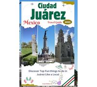 Ciudad Juárez Mexico Travel Guide 2025: Discover Top Fun things to do in Juárez Like a Local