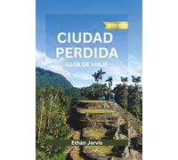 CIUDAD PERDIDA GUÍA DE VIAJE 2025-2026: Un viaje por el pasado oculto de Colombia: explorando la Ciudad Perdida, la sabiduría indígena y el sendero de la Sierra Nevada