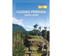 CIUDAD PERDIDA TRAVEL GUIDE 2025-2026: A Journey Through Colombia’s Hidden Past - Exploring the Lost City, Indigenous Wisdom, and the Sierra Nevada Trail
