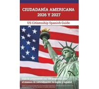 Ciudadanía Americana 2026 y 2027: Guía de preparación con 128 preguntas para el examen de naturalización en inglés y español: [US Citizenship Spanish Guide]