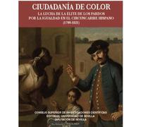 Ciudadanía de color : la lucha de la élite de los pardos por la igualdad en el Circuncaribe hispano (1790-1821): La lucha de la élite de los pardos ... en el Circuncaribe hispano (1790-1821)