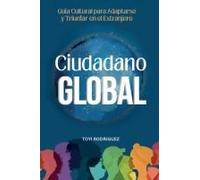 Ciudadano Global: Guía Cultural Para Adaptarte Y Triunfar En El Extranjero (Spanish Edition)