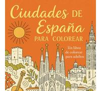 Ciudades de España para Colorear: Un Libro de Colorear para Adultos con 45 Iconos y Monumentos Españoles: Explora los Paisajes, Skylines y Monumentos ... de Detalladas Ilustraciones para Colorear
