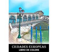 Ciudades Europeas Libro De Colorear: Paisajes Urbanos De Ciudades Europeas - Diseã±Os De Arquitectura Para Aliviar El Estrã©S Y Relajarse