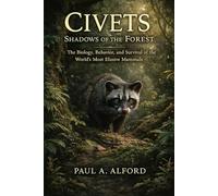 Civets Shadows of the Forest: The Biology, Behavior, and Survival of the World’s Most Elusive Mammals