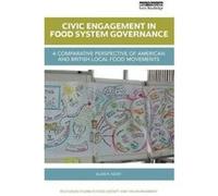 Civic Engagement in Food System Governance: A comparative perspective of American and British local food movements (Routledge Studies in Food, Society and the Environment) - [Version Originale] Inconn