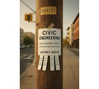 CIVIC ENGINEERING: How Ordinary People Fix the Places We Love