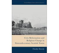 Civic Reformation And Religious Change In Sixteenth-Century Scottish Towns