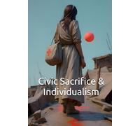 Civic Sacrifice & Individualism: Finding Peace in Public Life. Overcoming Individualism and Rights-Based Thinking for the Common Good.