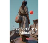 Civic Sacrifice & Individualism: Finding Peace in Public Life. Overcoming Individualism and Rights-Based Thinking for the Common Good.