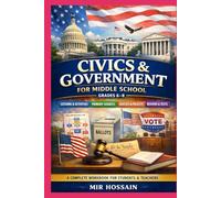 CIVICS & GOVERNMENT FOR MIDDLE SCHOOL Grades 6-8 A Complete Workbook for Students: Short Lessons • Visuals • Guided Notes • Primary Sources Mini-Projects • Quizzes • Cum