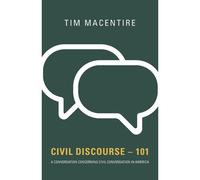 Civil Discourse - 101: A Conversation Concerning Civil Conversation In America
