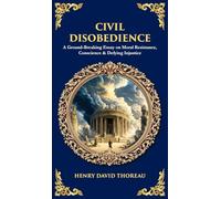 Civil Disobedience: A Ground-Breaking Essay on Moral Resistance, Conscience & Defying Injustice (Deluxe Hardbound Edition)