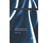 Civil Disobedience And Deliberative Democracy