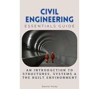 Civil Engineering Essentials Guide: An Introduction to Structures, Systems & the Built Environment