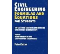 Civil Engineering Formulas And Equations For Students: 100 Essential Equations And Formulas For Scientists And Engineers - Part Iii: Water Resources And Environmental Engineering