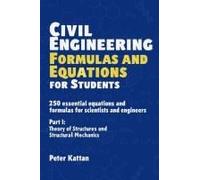 Civil Engineering Formulas And Equations For Students: 250 Essential Equations And Formulas For Scientists And Engineers - Part I: Theory Of Structures And Structural Mechanics