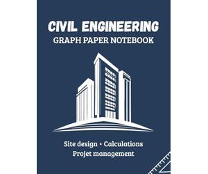 Civil Engineering Graph Paper Notebook: 120 Pages for Site Design, Calculations & Project Management. A Perfect Gift for Civil Engineers & Students.
